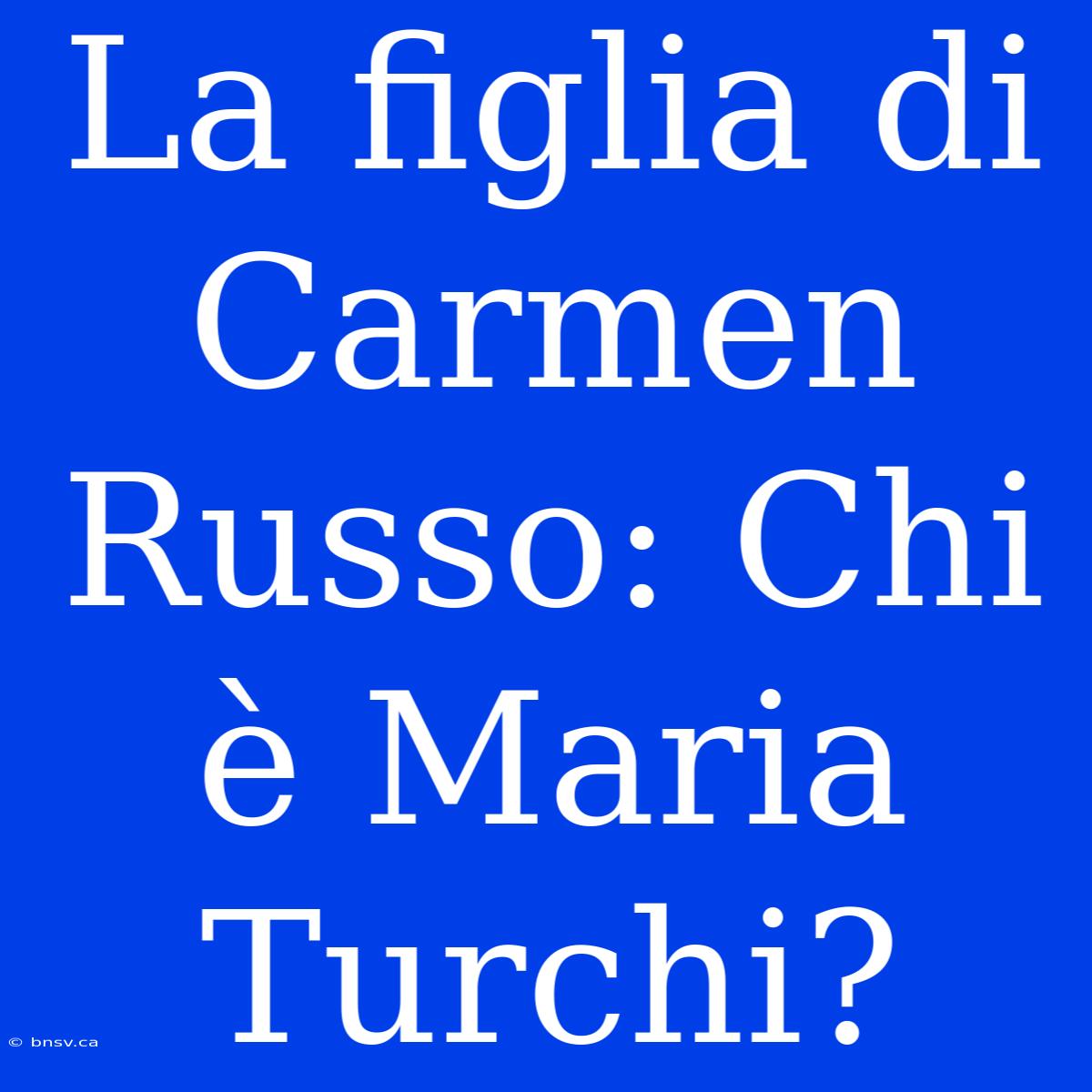 La Figlia Di Carmen Russo: Chi È Maria Turchi?