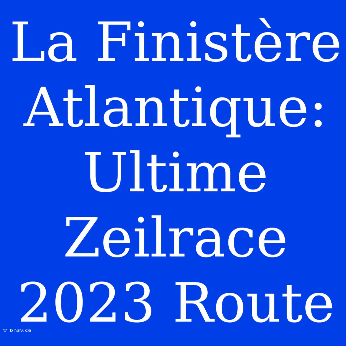 La Finistère Atlantique: Ultime Zeilrace 2023 Route