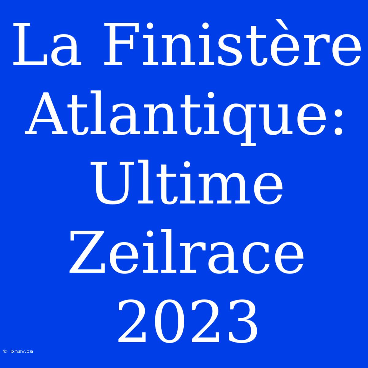 La Finistère Atlantique: Ultime Zeilrace 2023