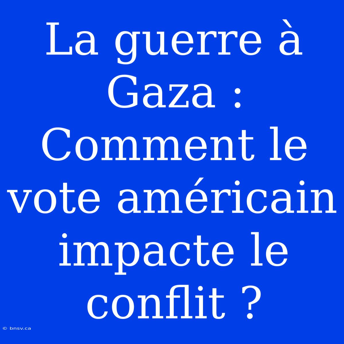 La Guerre À Gaza : Comment Le Vote Américain Impacte Le Conflit ?