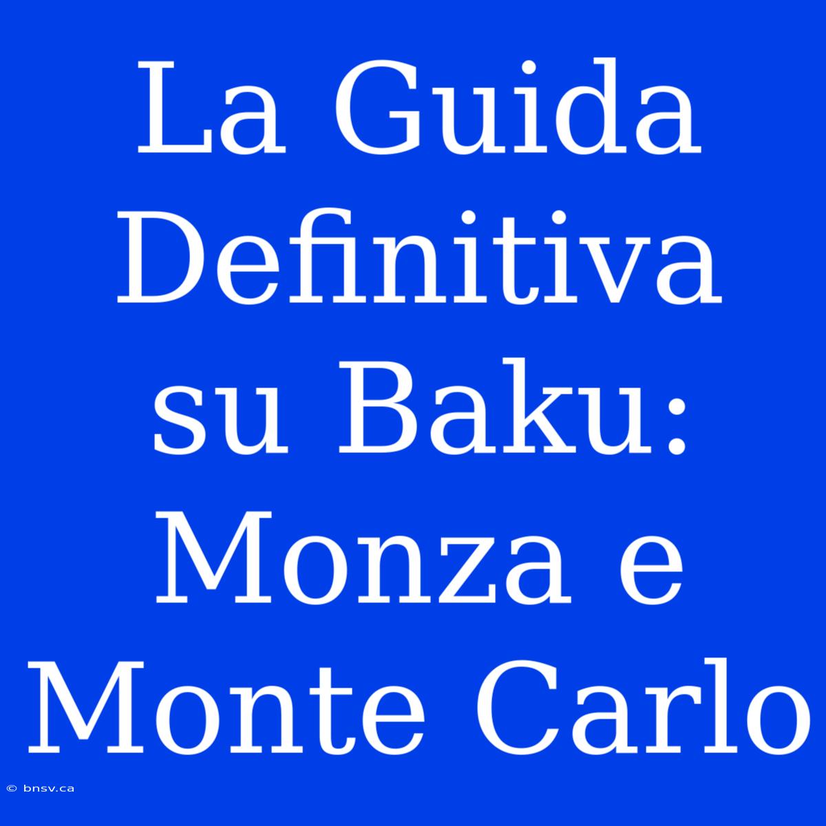 La Guida Definitiva Su Baku: Monza E Monte Carlo