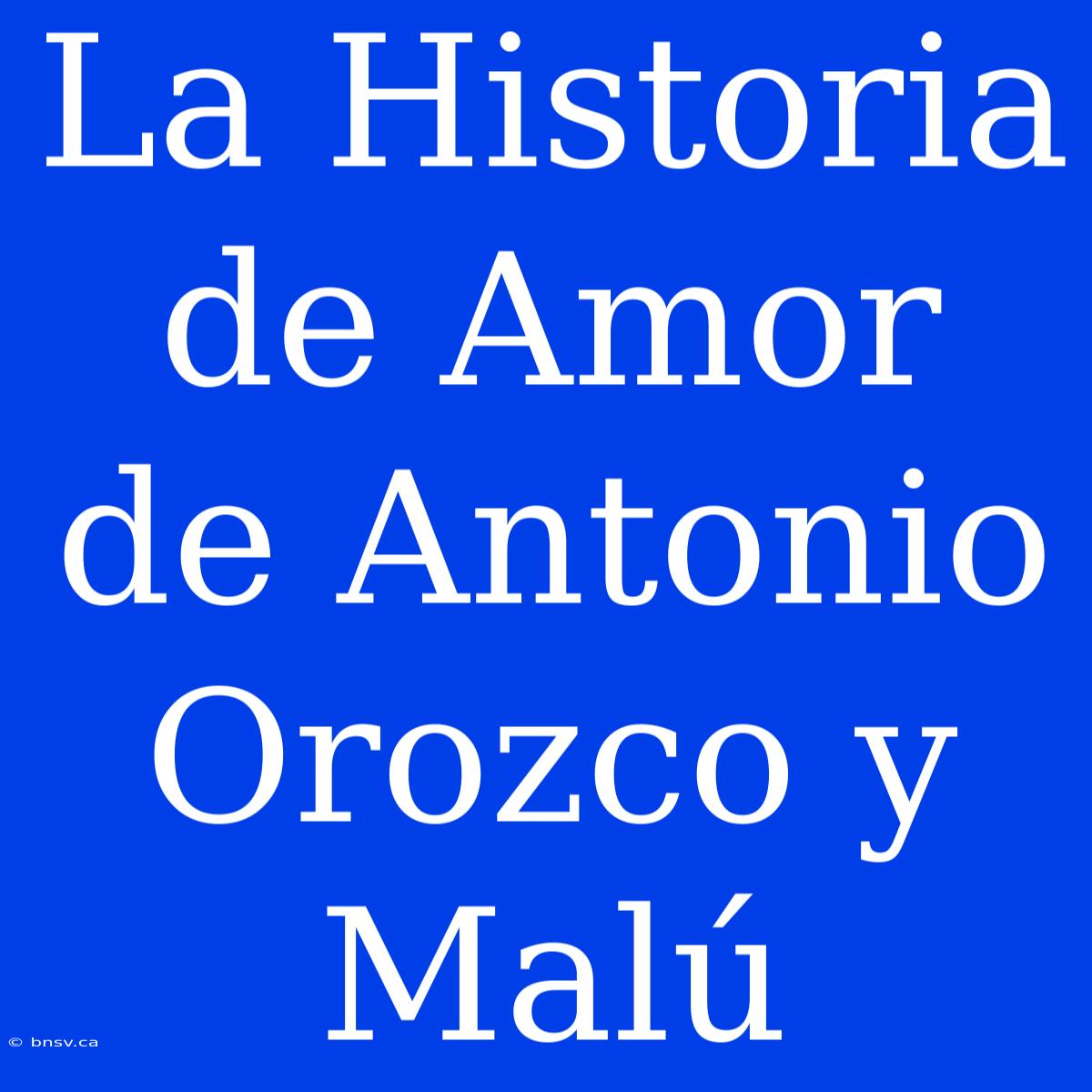 La Historia De Amor De Antonio Orozco Y Malú