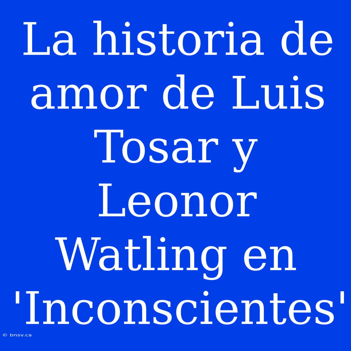 La Historia De Amor De Luis Tosar Y Leonor Watling En 'Inconscientes'