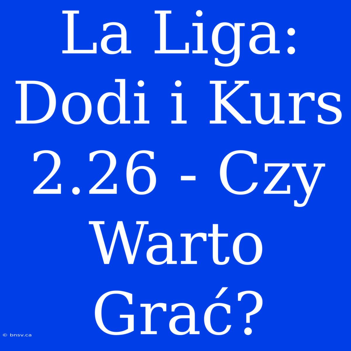 La Liga: Dodi I Kurs 2.26 - Czy Warto Grać?