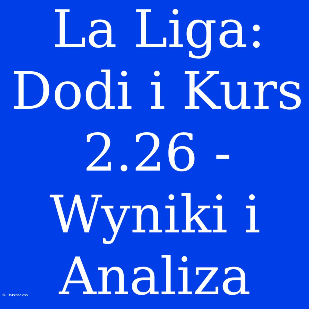 La Liga: Dodi I Kurs 2.26 - Wyniki I Analiza