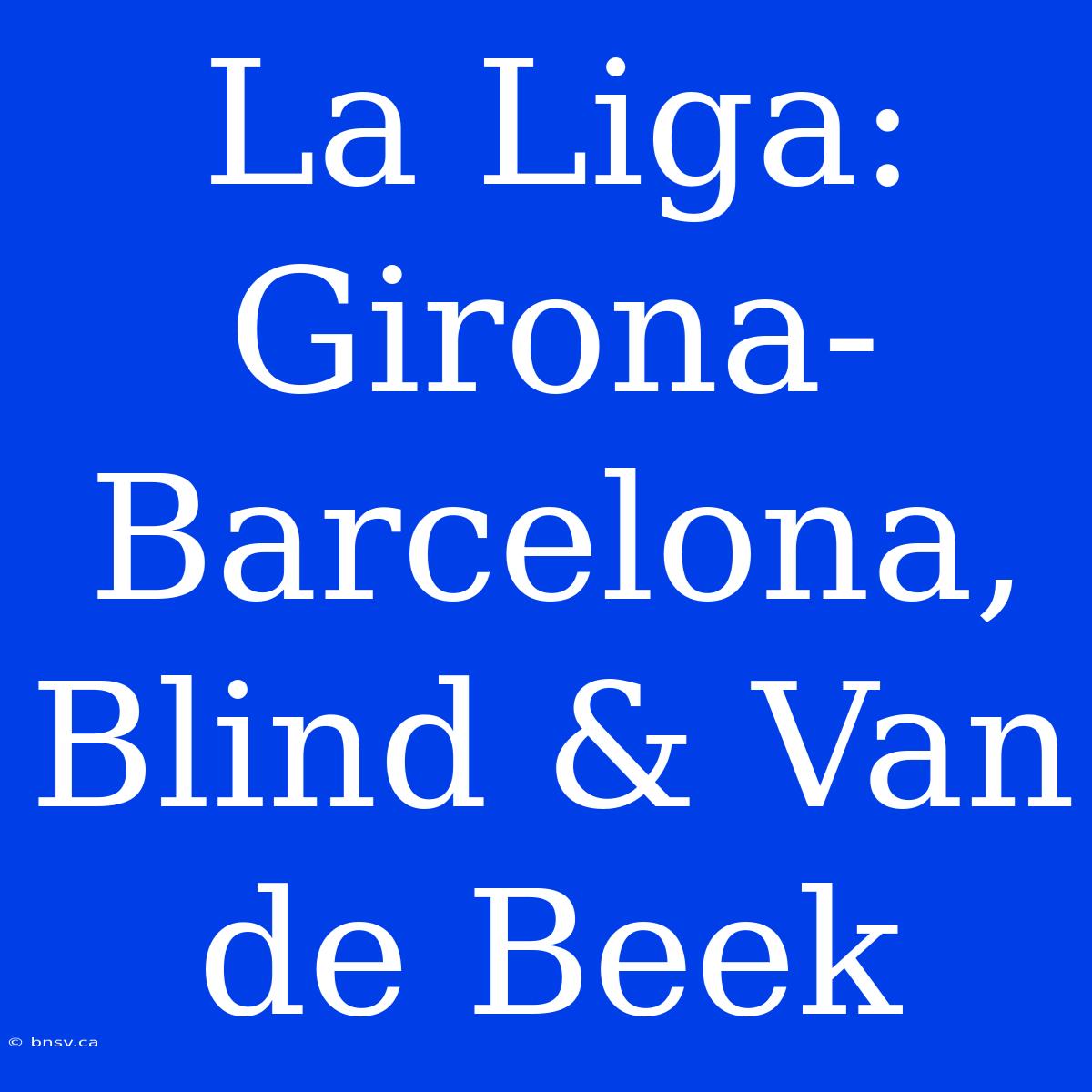 La Liga: Girona-Barcelona, Blind & Van De Beek