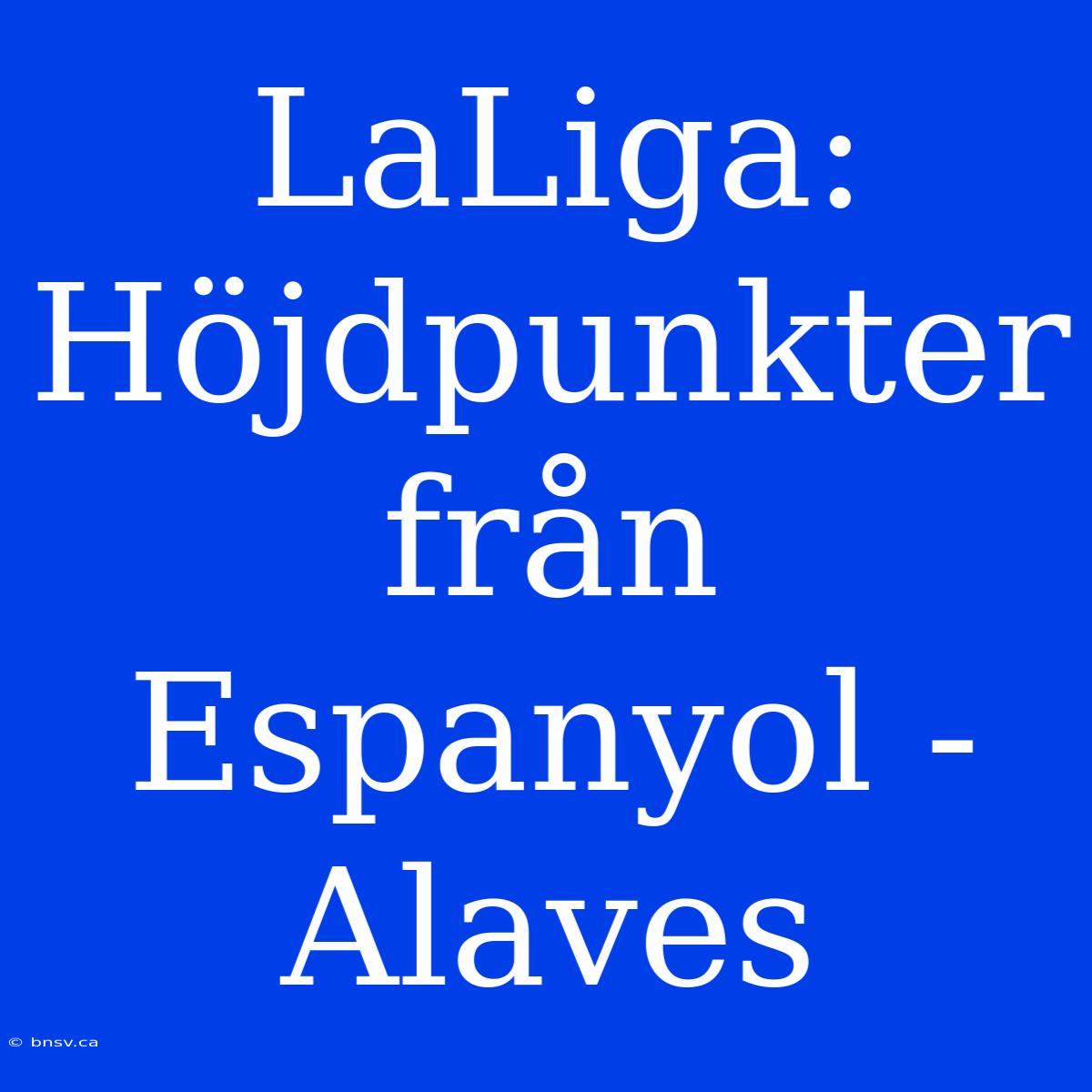 LaLiga: Höjdpunkter Från Espanyol - Alaves