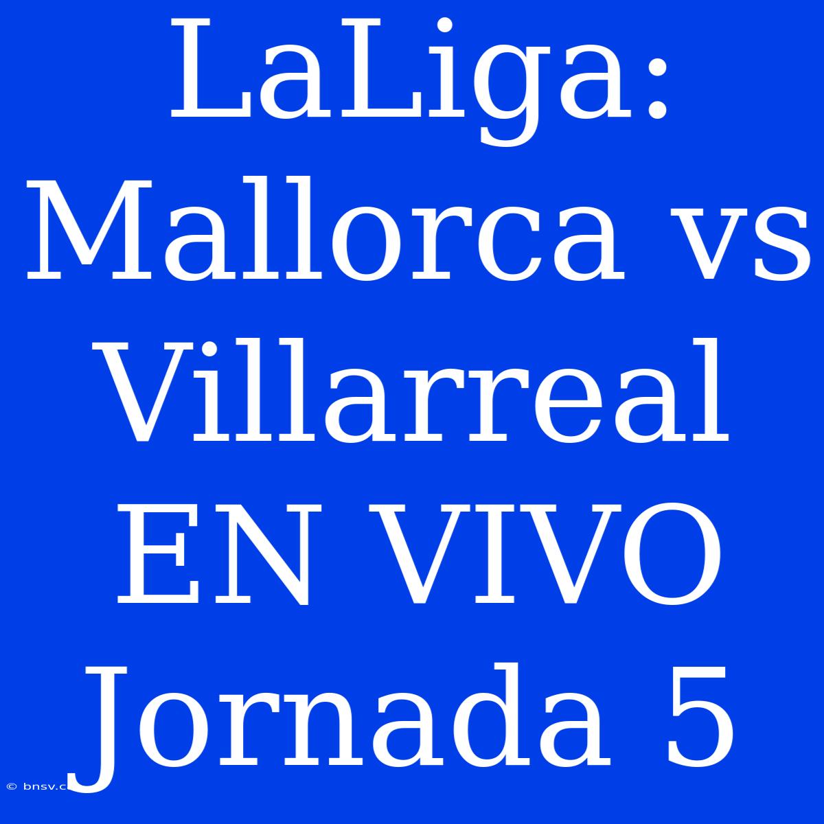 LaLiga: Mallorca Vs Villarreal EN VIVO Jornada 5