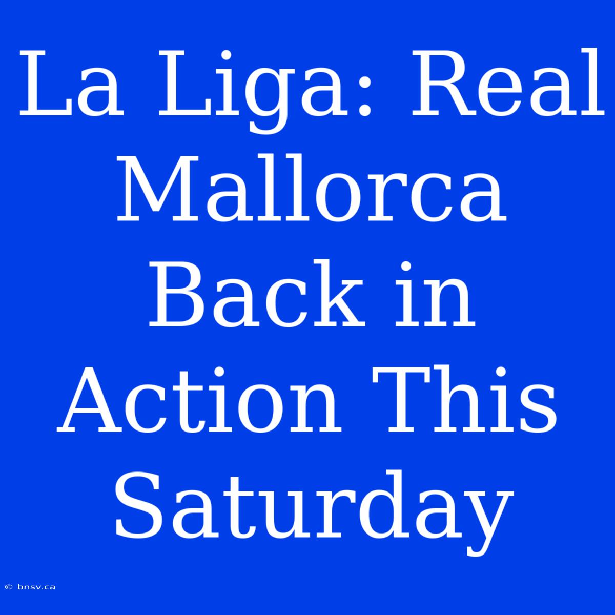 La Liga: Real Mallorca Back In Action This Saturday