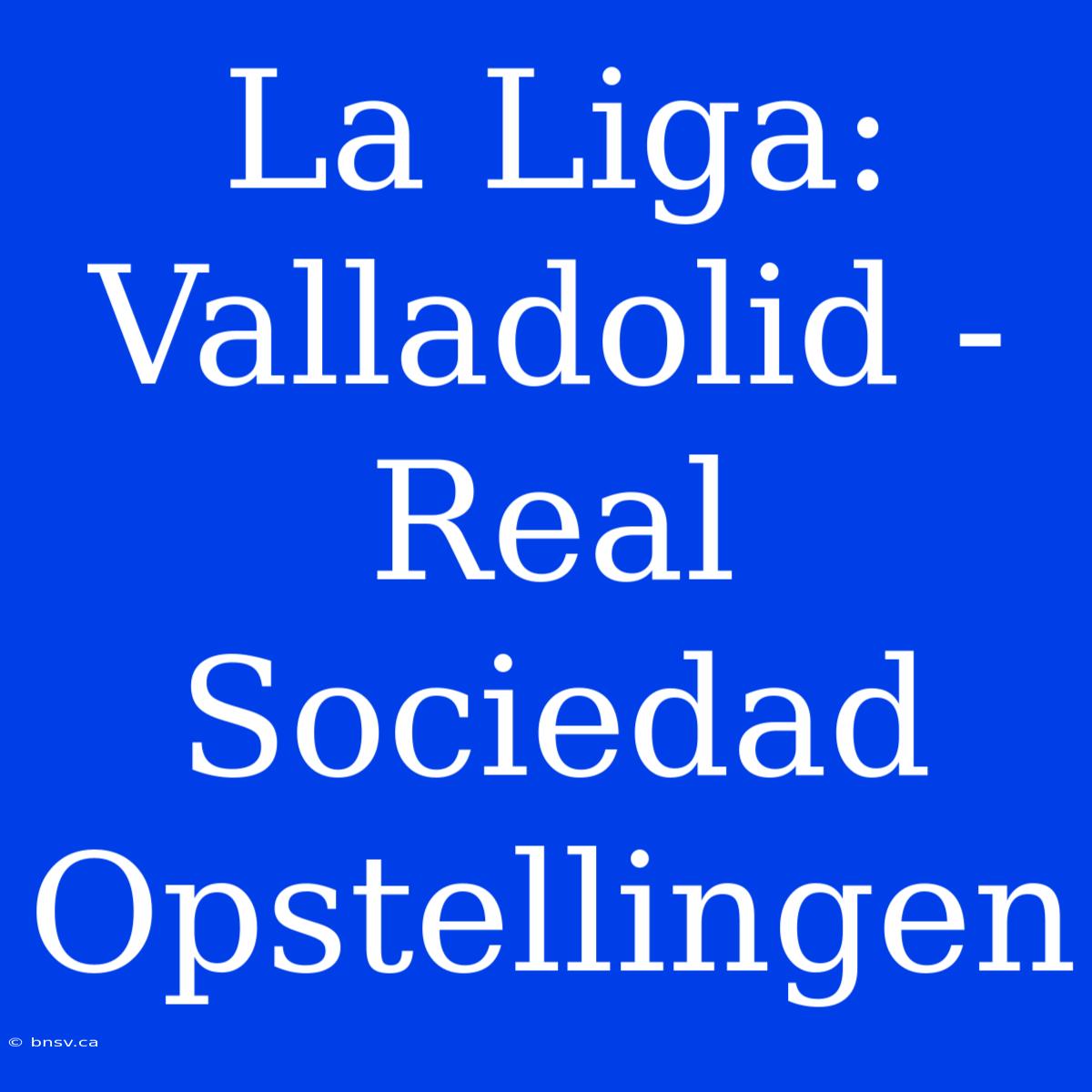 La Liga: Valladolid - Real Sociedad Opstellingen