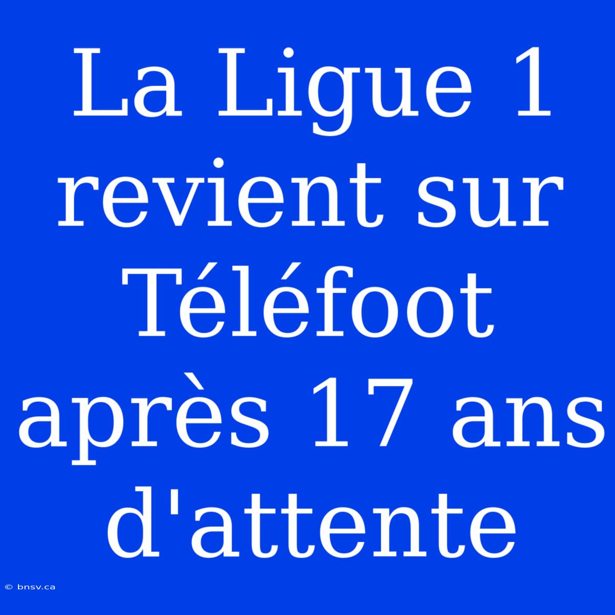 La Ligue 1 Revient Sur Téléfoot Après 17 Ans D'attente