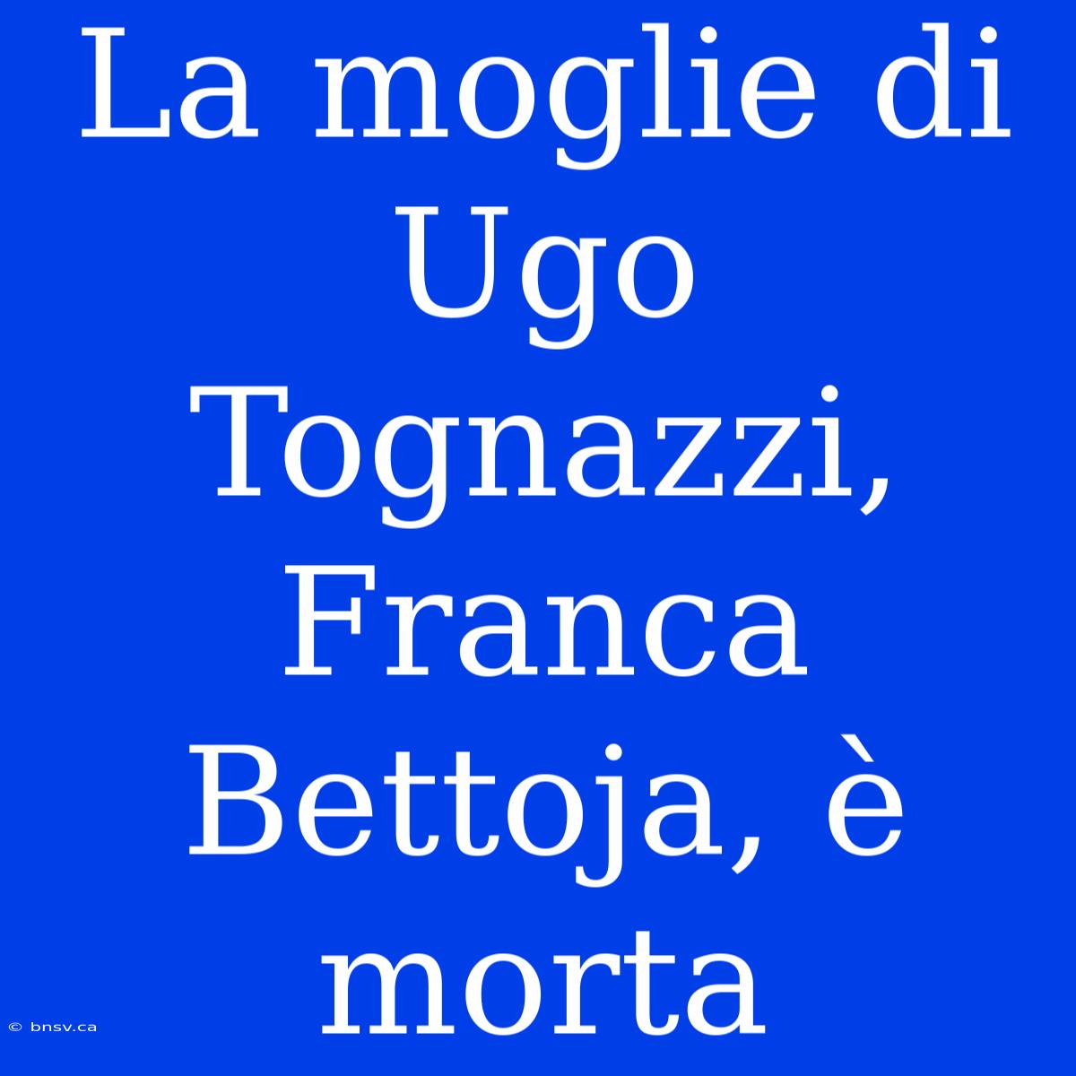 La Moglie Di Ugo Tognazzi, Franca Bettoja, È Morta