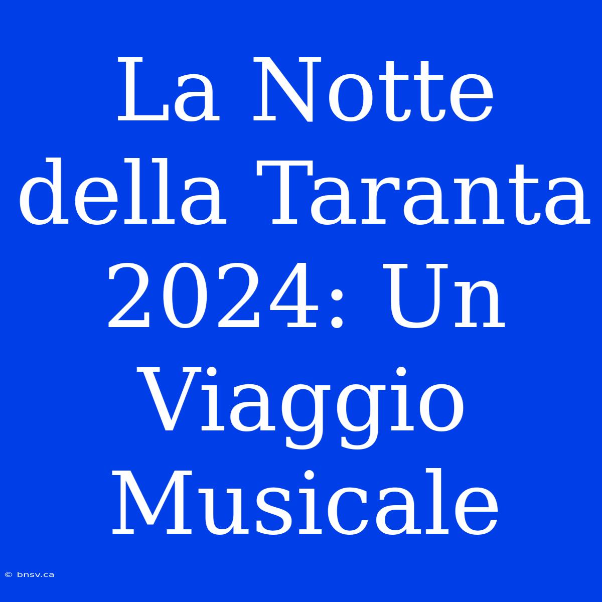 La Notte Della Taranta 2024: Un Viaggio Musicale