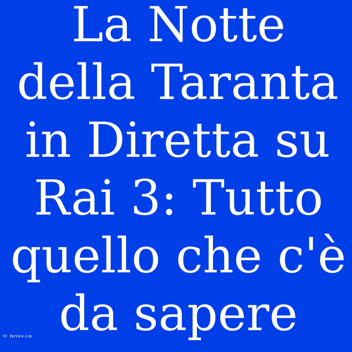 La Notte Della Taranta In Diretta Su Rai 3: Tutto Quello Che C'è Da Sapere