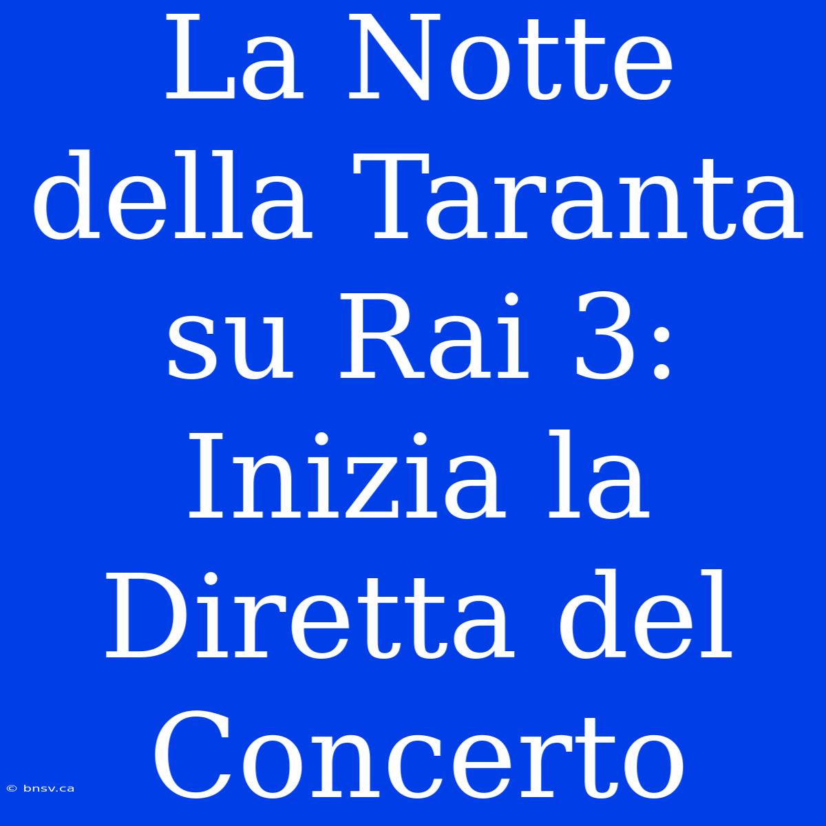 La Notte Della Taranta Su Rai 3: Inizia La Diretta Del Concerto