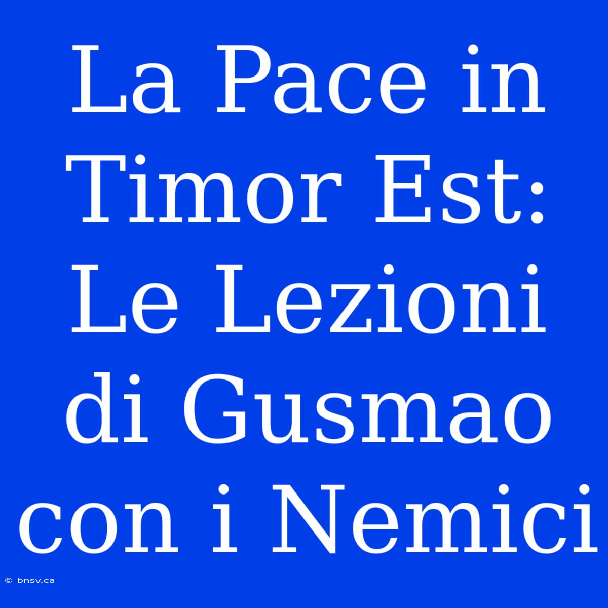 La Pace In Timor Est: Le Lezioni Di Gusmao Con I Nemici