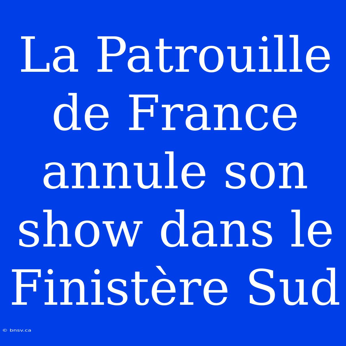 La Patrouille De France Annule Son Show Dans Le Finistère Sud