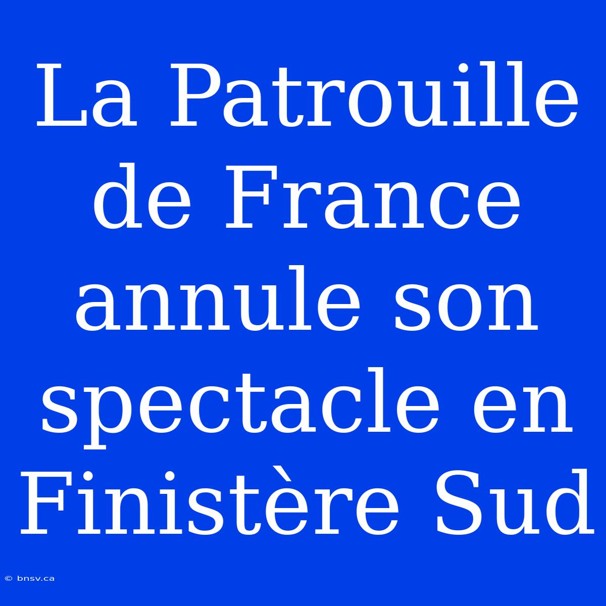 La Patrouille De France Annule Son Spectacle En Finistère Sud