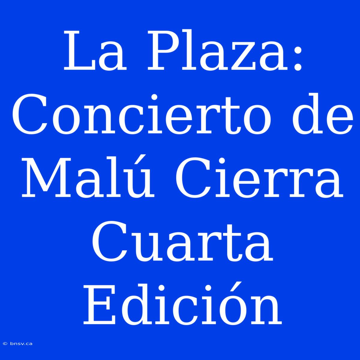 La Plaza: Concierto De Malú Cierra Cuarta Edición