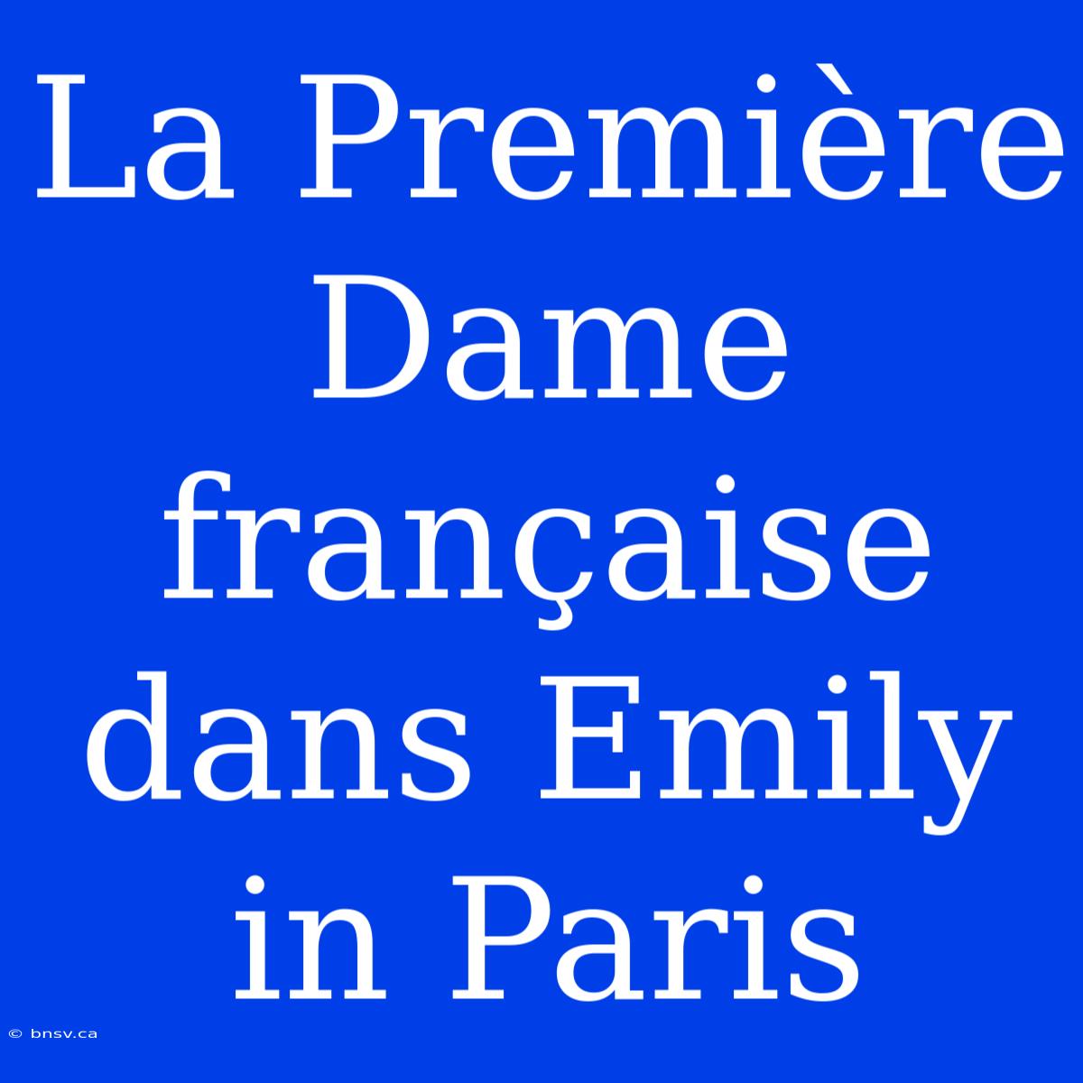 La Première Dame Française Dans Emily In Paris