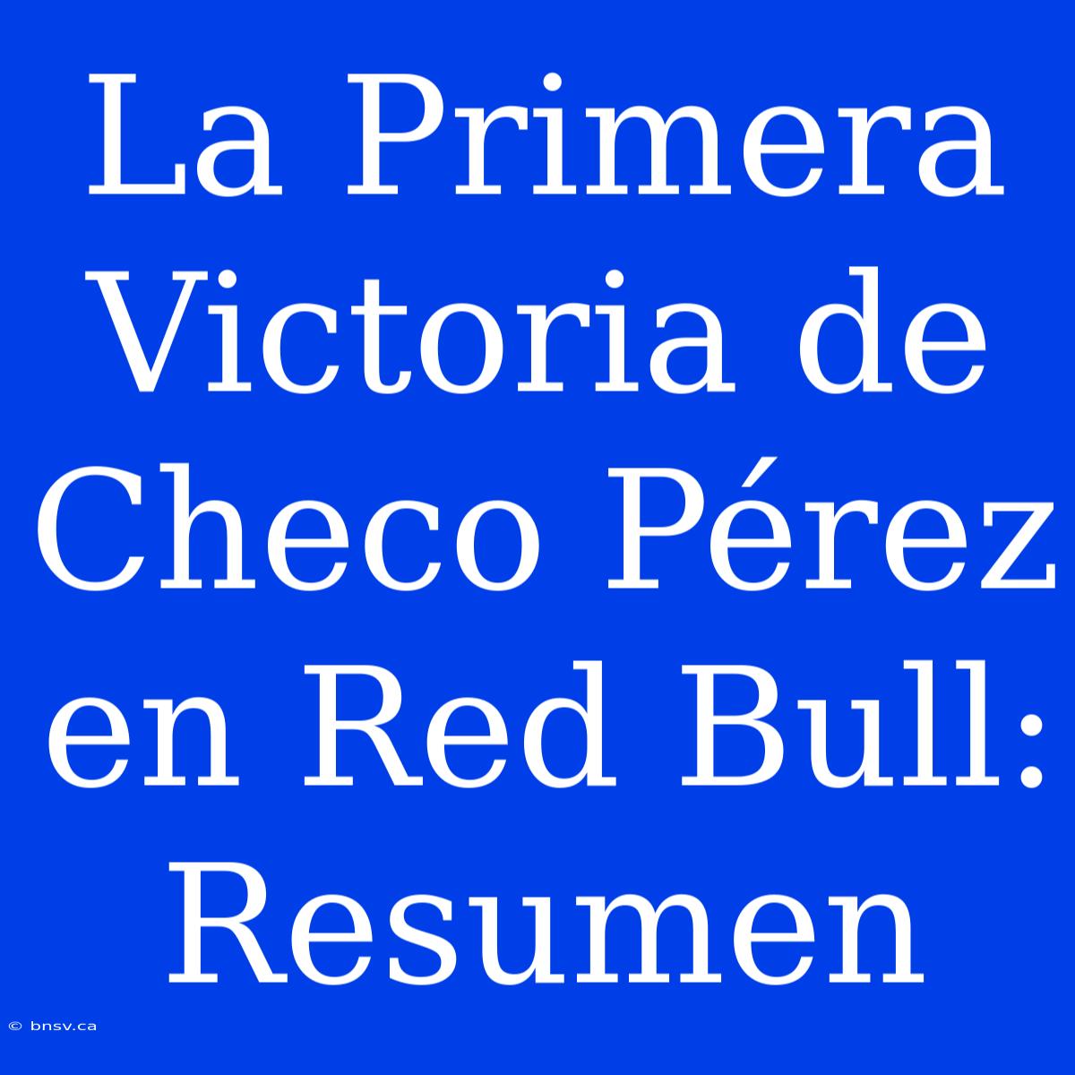 La Primera Victoria De Checo Pérez En Red Bull: Resumen