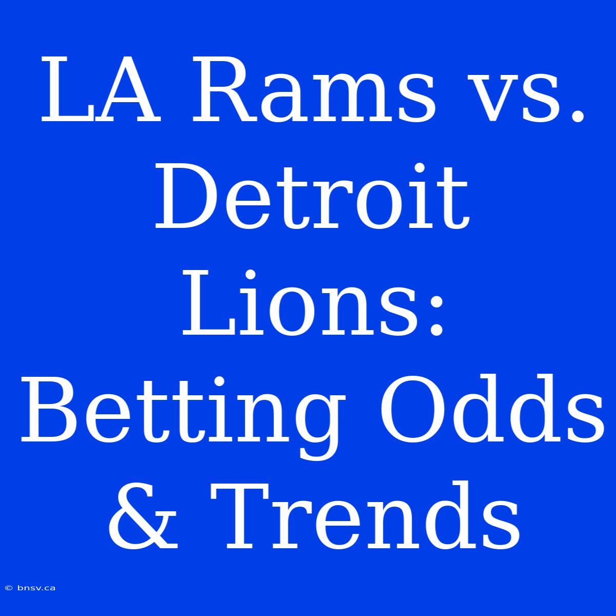 LA Rams Vs. Detroit Lions: Betting Odds & Trends