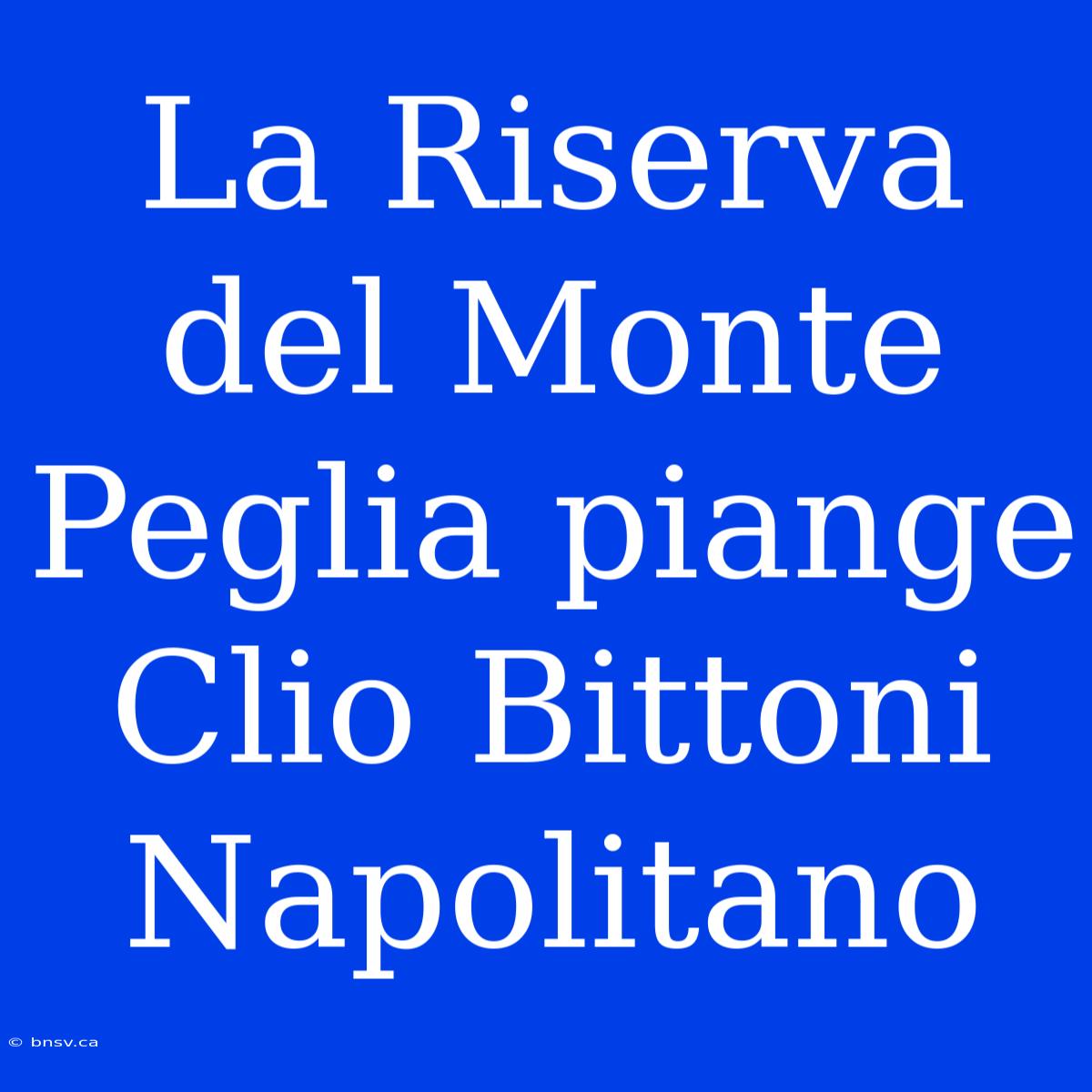 La Riserva Del Monte Peglia Piange Clio Bittoni Napolitano