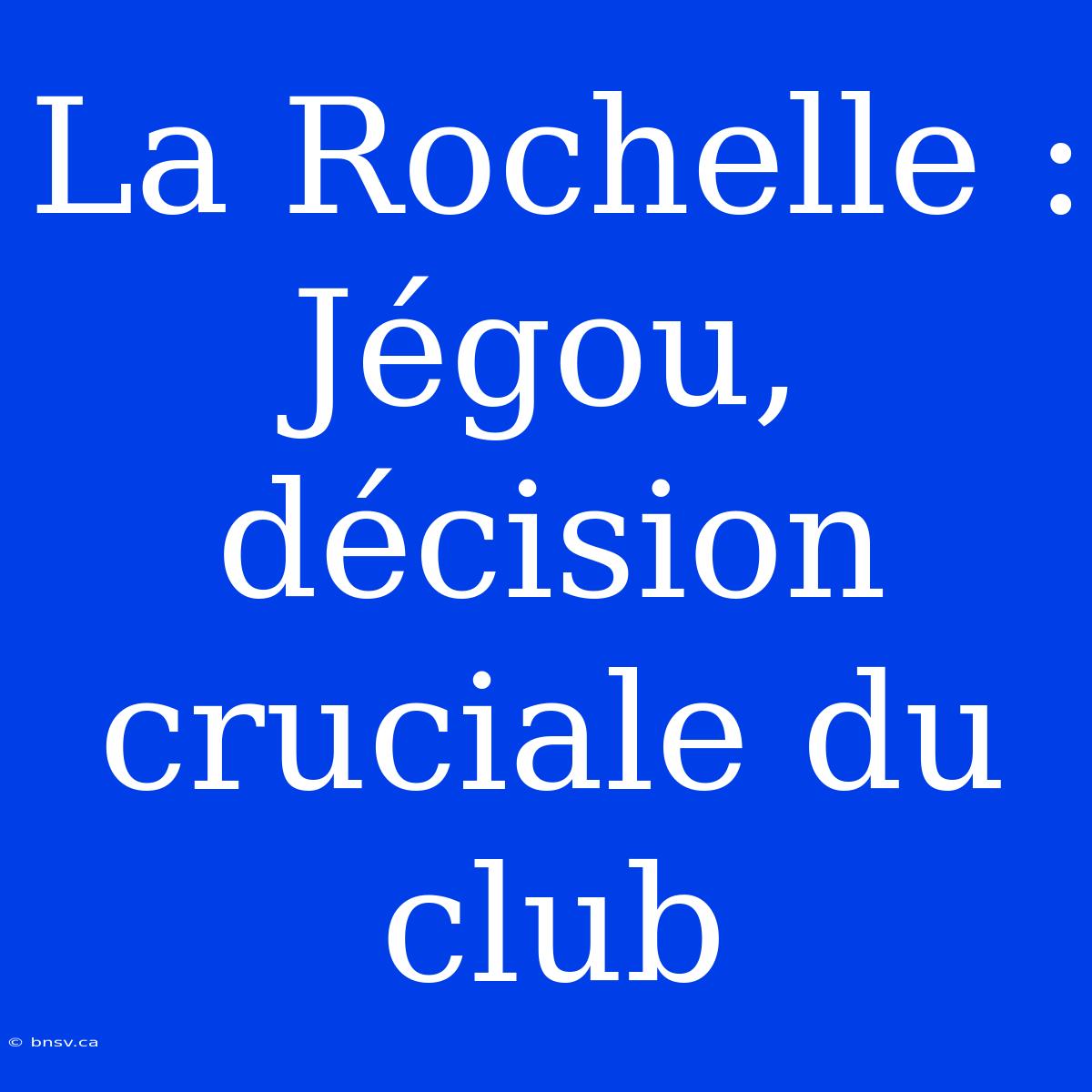 La Rochelle : Jégou, Décision Cruciale Du Club