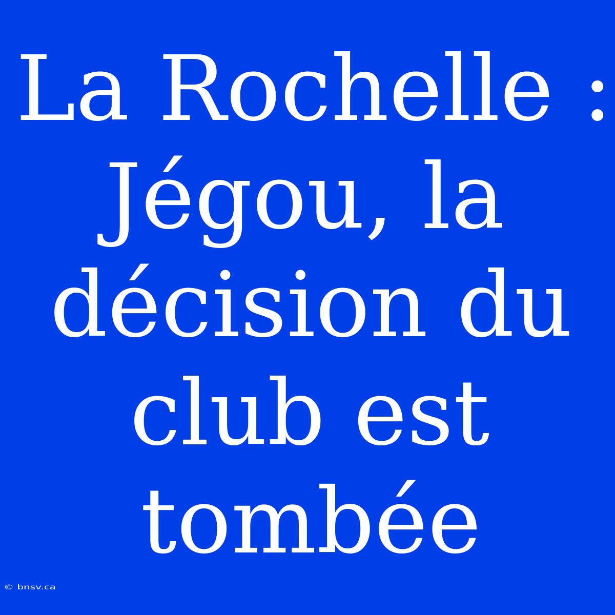 La Rochelle : Jégou, La Décision Du Club Est Tombée