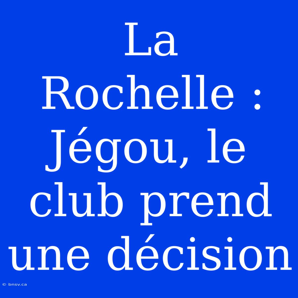 La Rochelle : Jégou, Le Club Prend Une Décision