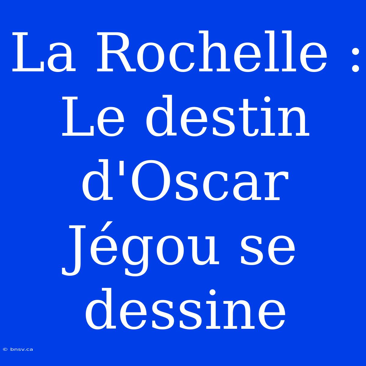 La Rochelle : Le Destin D'Oscar Jégou Se Dessine