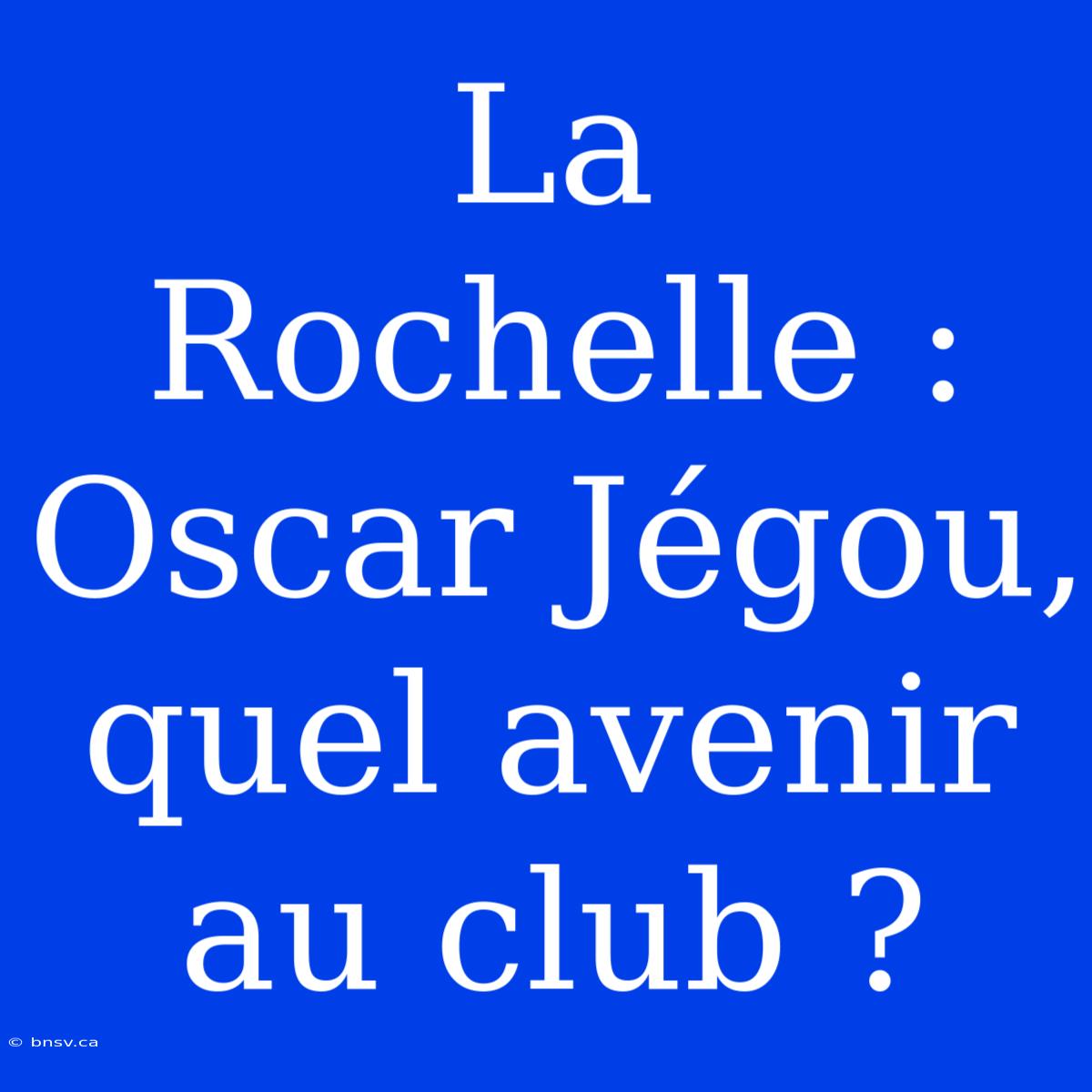 La Rochelle : Oscar Jégou, Quel Avenir Au Club ?