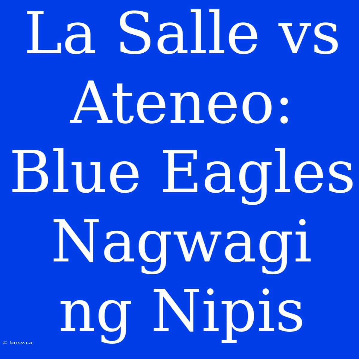 La Salle Vs Ateneo: Blue Eagles Nagwagi Ng Nipis