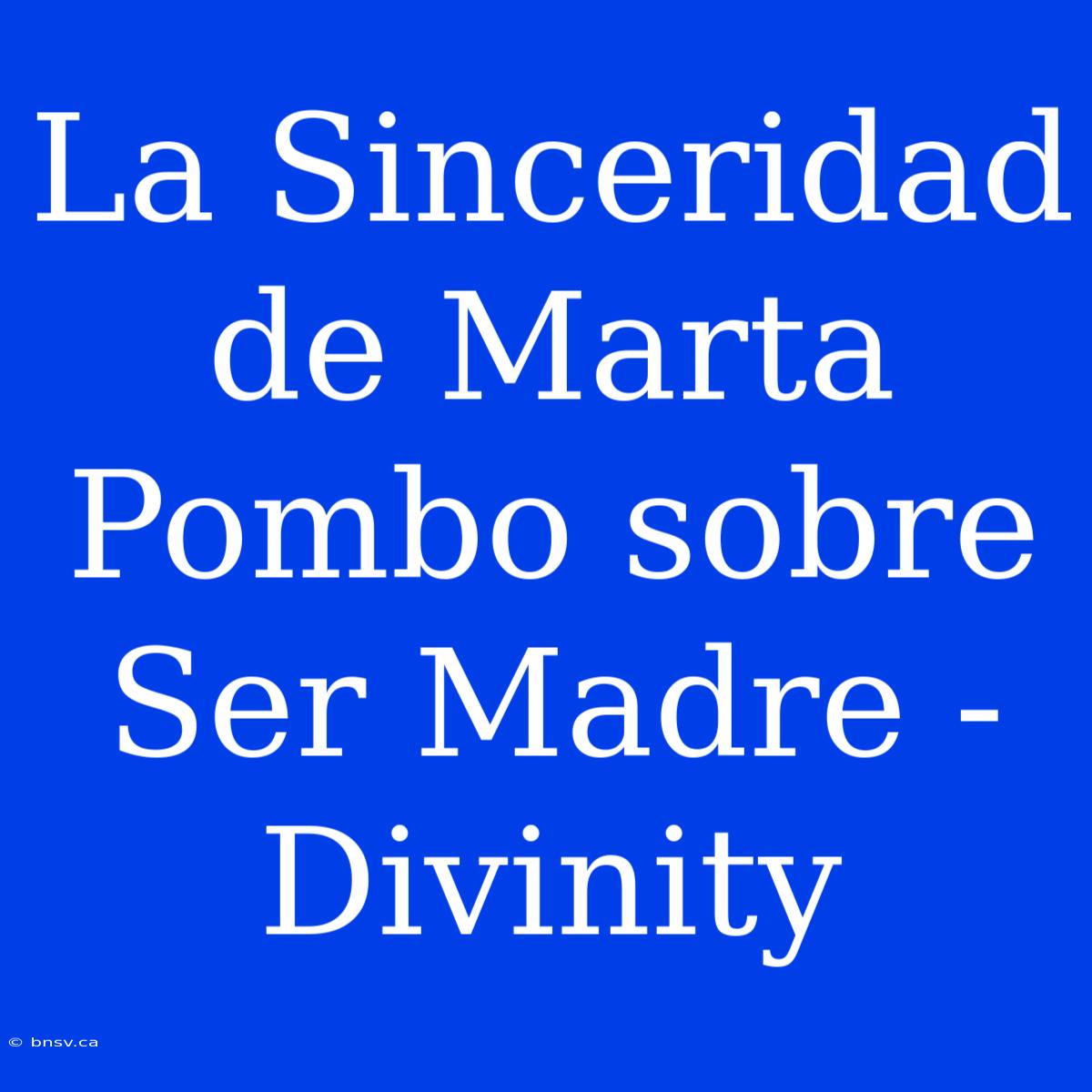 La Sinceridad De Marta Pombo Sobre Ser Madre - Divinity