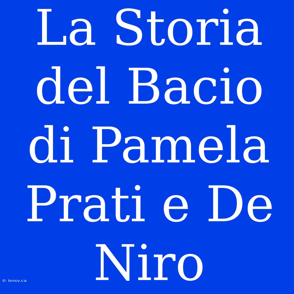 La Storia Del Bacio Di Pamela Prati E De Niro