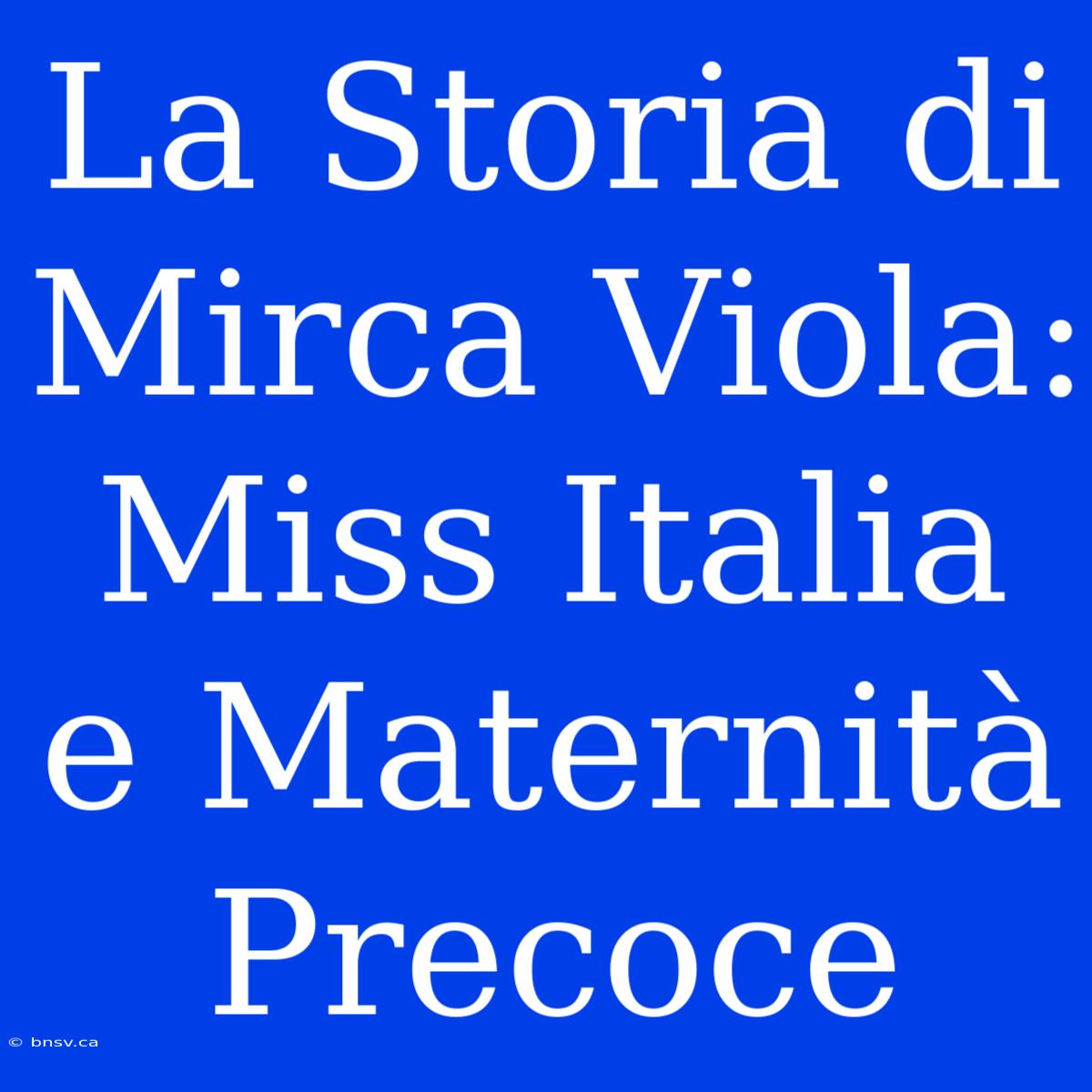 La Storia Di Mirca Viola: Miss Italia E Maternità Precoce