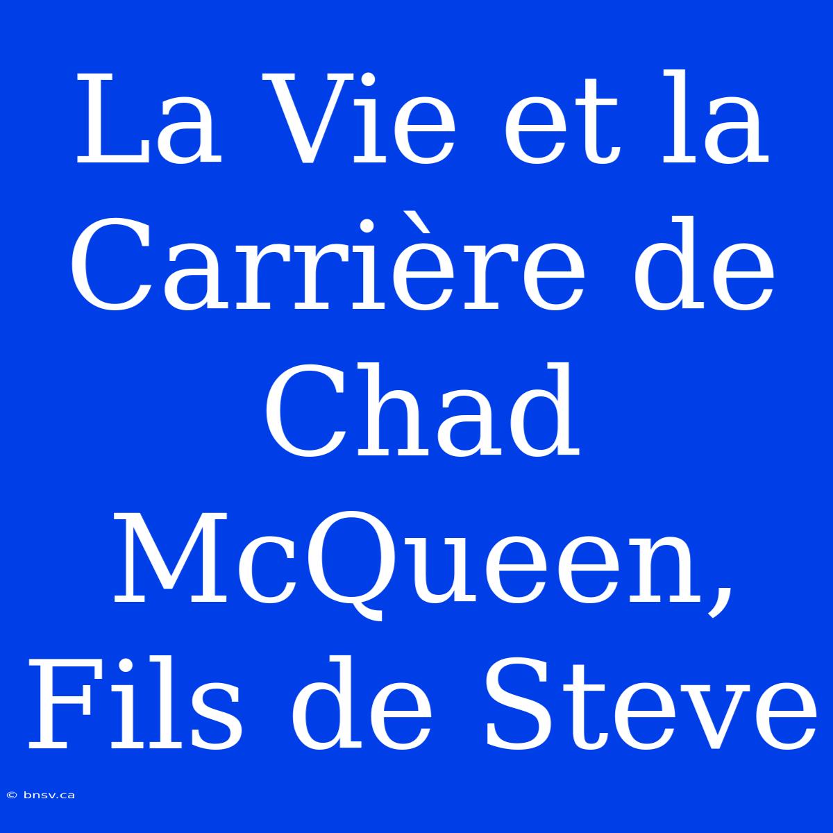 La Vie Et La Carrière De Chad McQueen, Fils De Steve