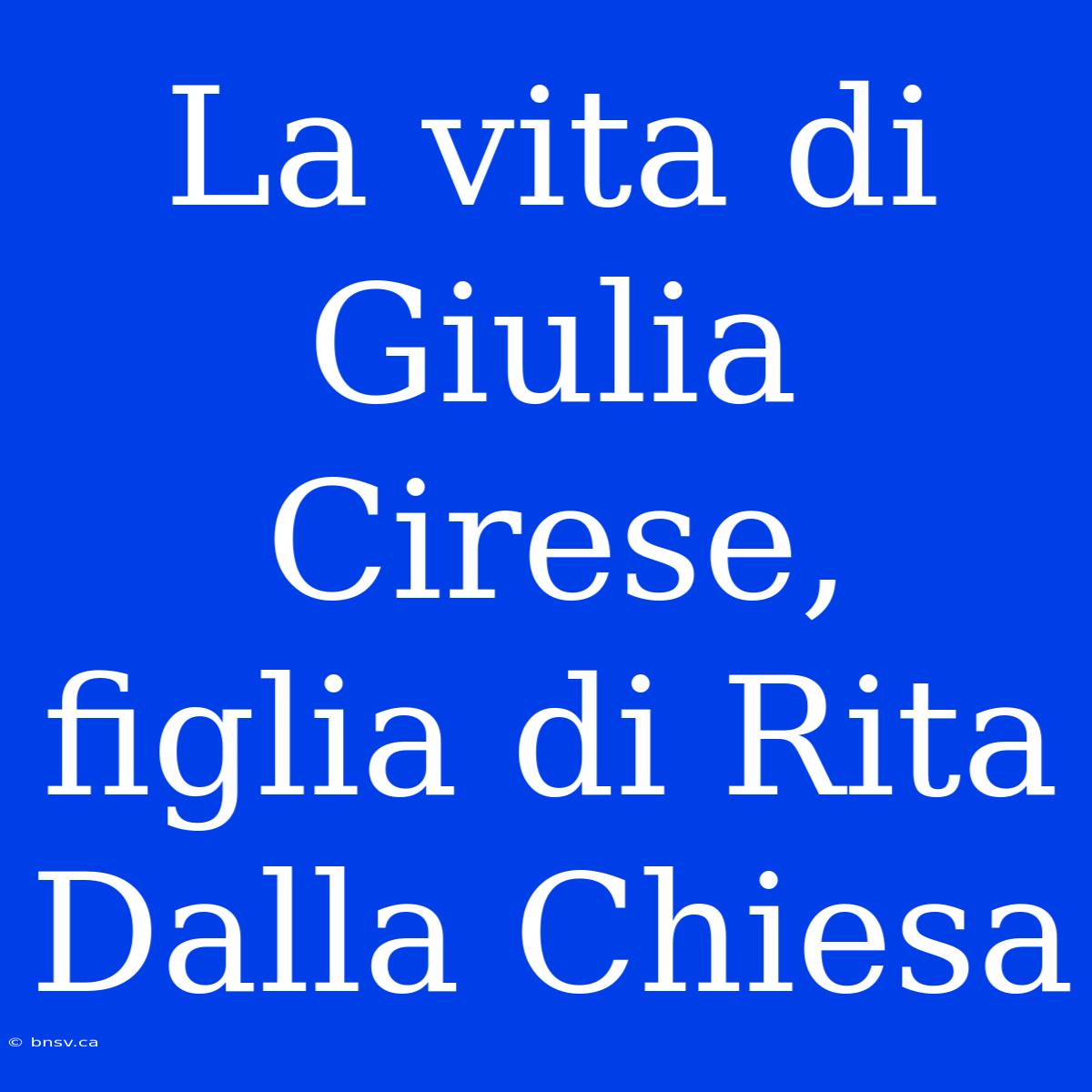 La Vita Di Giulia Cirese, Figlia Di Rita Dalla Chiesa