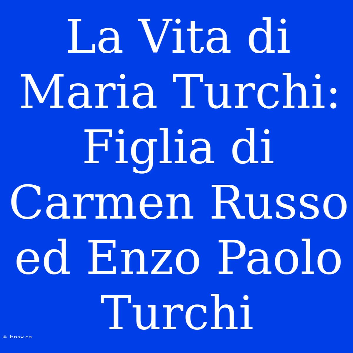 La Vita Di Maria Turchi: Figlia Di Carmen Russo Ed Enzo Paolo Turchi