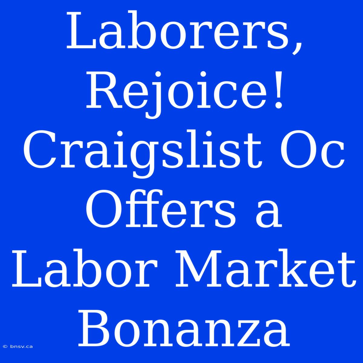 Laborers, Rejoice! Craigslist Oc Offers A Labor Market Bonanza