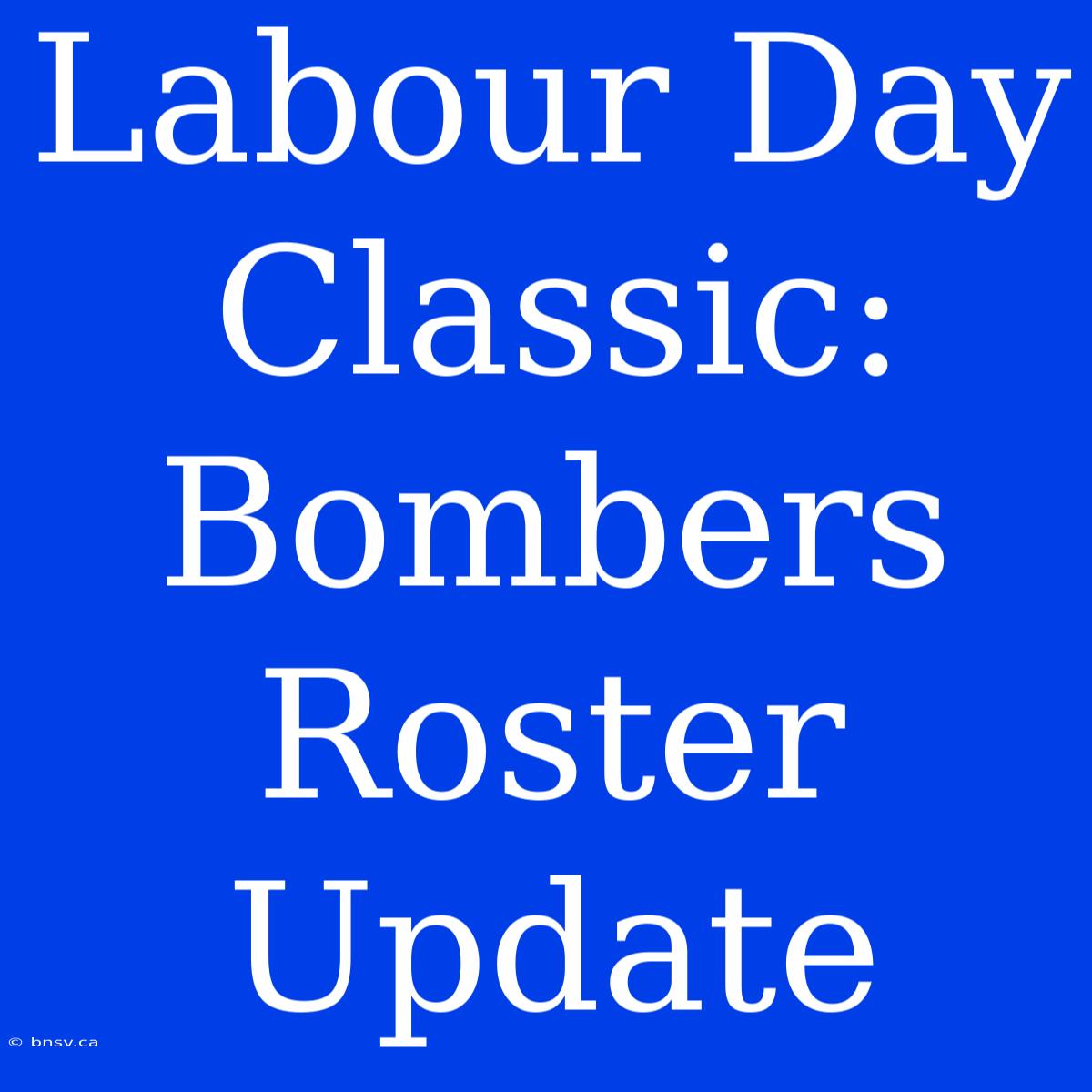 Labour Day Classic: Bombers Roster Update