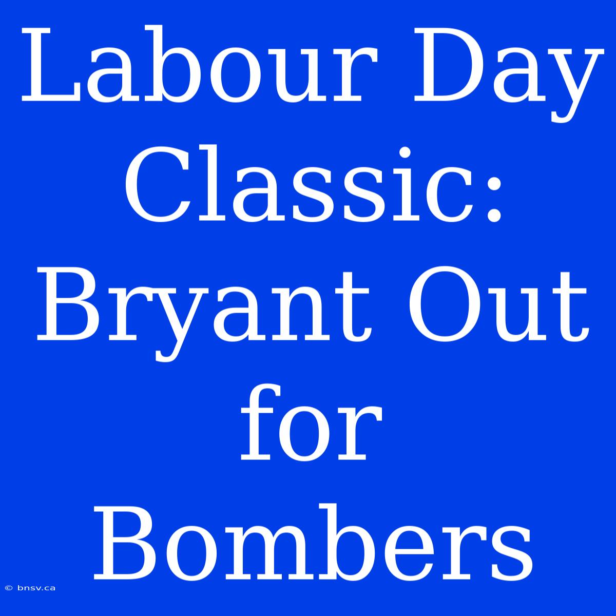 Labour Day Classic: Bryant Out For Bombers