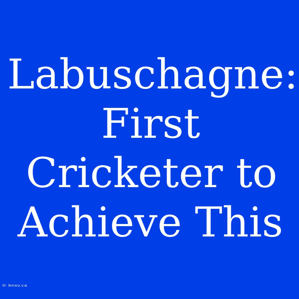 Labuschagne: First Cricketer To Achieve This