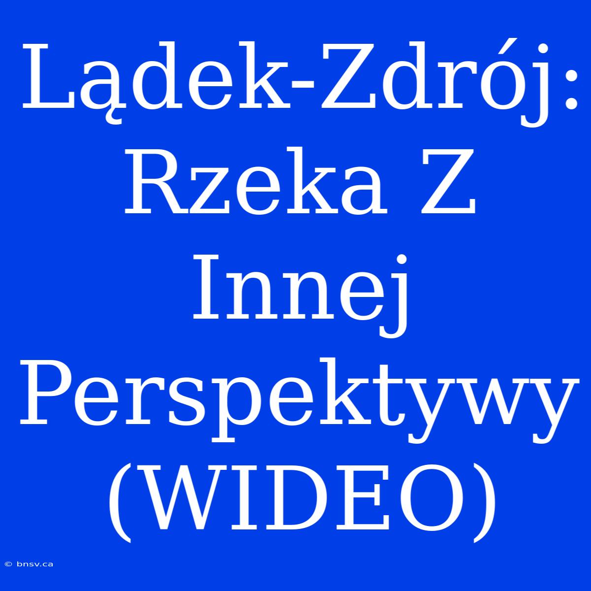 Lądek-Zdrój: Rzeka Z Innej Perspektywy (WIDEO)