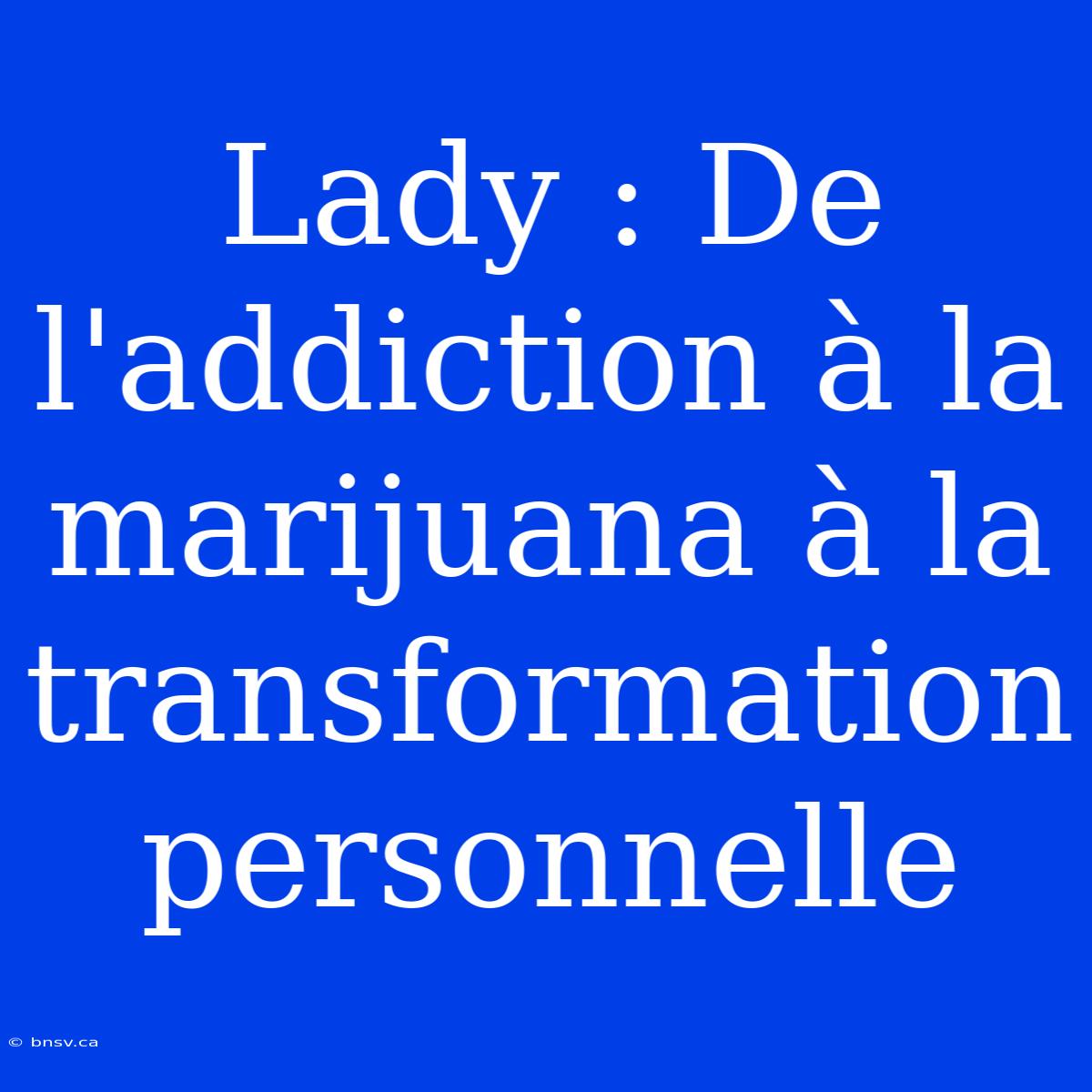 Lady : De L'addiction À La Marijuana À La Transformation Personnelle