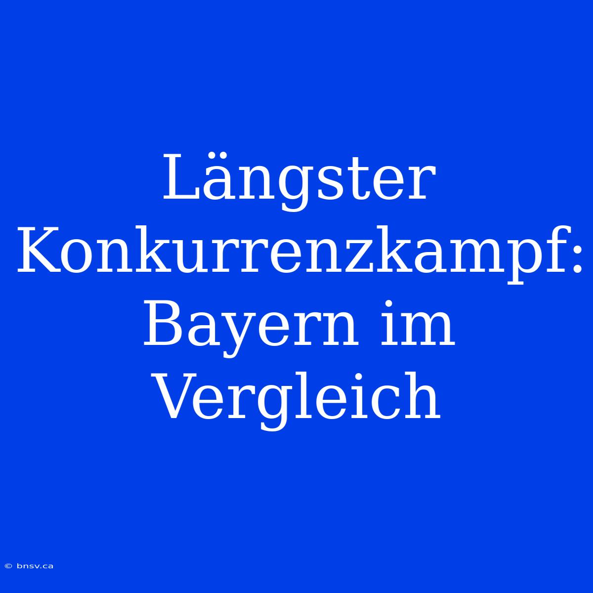 Längster Konkurrenzkampf: Bayern Im Vergleich