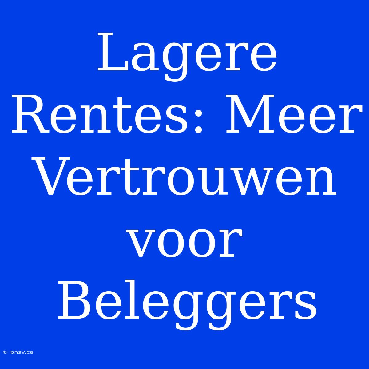 Lagere Rentes: Meer Vertrouwen Voor Beleggers