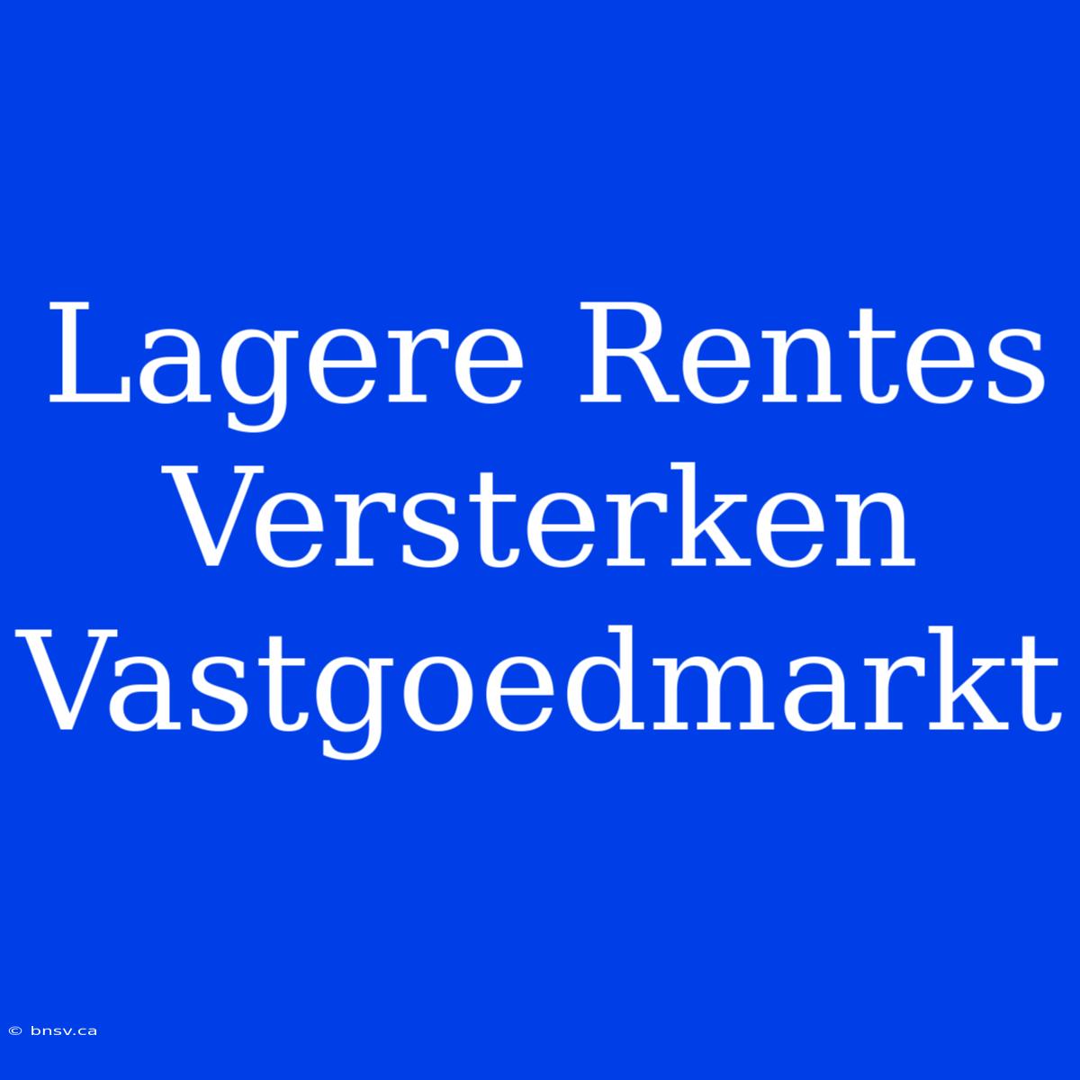 Lagere Rentes Versterken Vastgoedmarkt