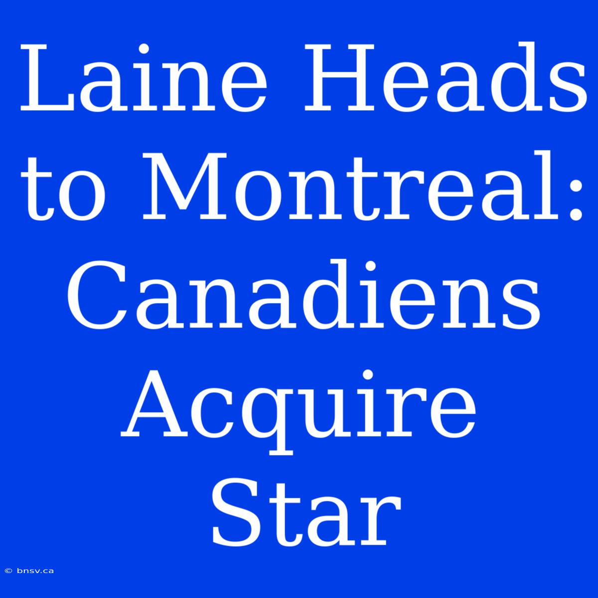 Laine Heads To Montreal: Canadiens Acquire Star