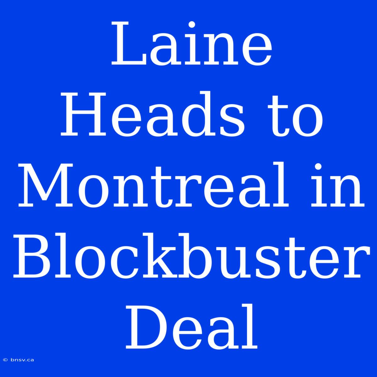 Laine Heads To Montreal In Blockbuster Deal